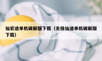 仙宏途单机破解版下载（无极仙途单机破解版下载）