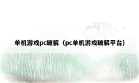 单机游戏pc破解（pc单机游戏破解平台）