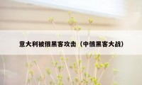 意大利被俄黑客攻击（中俄黑客大战）