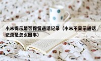 小米提示是否保留通话记录（小米不显示通话记录是怎么回事）