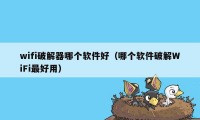 wifi破解器哪个软件好（哪个软件破解WiFi最好用）