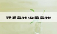 聊天记录孤独终老（怎么回复孤独终老）