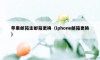 苹果邮箱主邮箱更换（iphone邮箱更换）