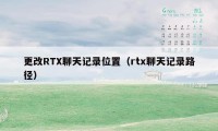 更改RTX聊天记录位置（rtx聊天记录路径）