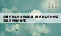 到移动怎么查询通话记录（移动怎么查询通话记录清单服务密码）