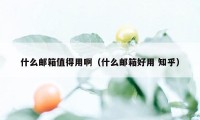 什么邮箱值得用啊（什么邮箱好用 知乎）