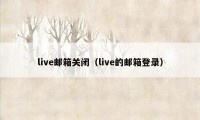 live邮箱关闭（live的邮箱登录）