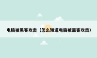 电脑被黑客攻击（怎么知道电脑被黑客攻击）