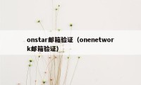 onstar邮箱验证（onenetwork邮箱验证）