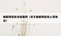 破解两张皮支部案例（关于破解两张皮心得体会）