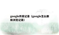 google开房记录（google怎么删除浏览记录）