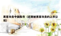 黑客攻击中国股市（近期被黑客攻击的上市公司）