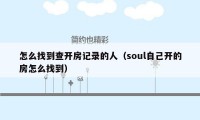 怎么找到查开房记录的人（soul自己开的房怎么找到）