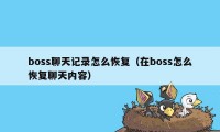 boss聊天记录怎么恢复（在boss怎么恢复聊天内容）