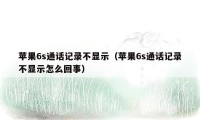 苹果6s通话记录不显示（苹果6s通话记录不显示怎么回事）