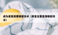 成为黑客需要哪些技术（黑客主要是懂哪些技术）