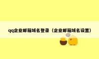 qq企业邮箱域名登录（企业邮箱域名设置）