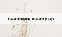 跃马渡江残局破解（跃马渡江怎么过）