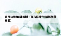 喜马拉雅fm破解版（喜马拉雅fm破解版蓝奏云）