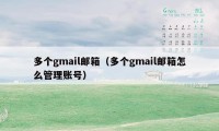 多个gmail邮箱（多个gmail邮箱怎么管理账号）