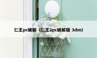 仁王pc破解（仁王2pc破解版 3dm）