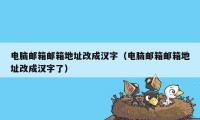 电脑邮箱邮箱地址改成汉字（电脑邮箱邮箱地址改成汉字了）