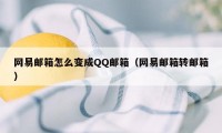 网易邮箱怎么变成QQ邮箱（网易邮箱转邮箱）