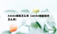 Adobe破解怎么用（adobe破解程序怎么用）