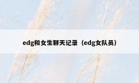 edg和女生聊天记录（edg女队员）