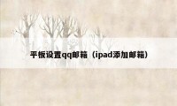 平板设置qq邮箱（ipad添加邮箱）