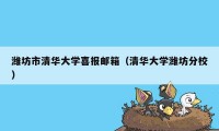 潍坊市清华大学喜报邮箱（清华大学潍坊分校）