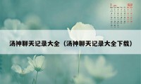 汤神聊天记录大全（汤神聊天记录大全下载）