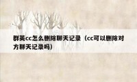 群英cc怎么删除聊天记录（cc可以删除对方聊天记录吗）