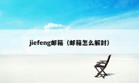 jiefeng邮箱（邮箱怎么解封）