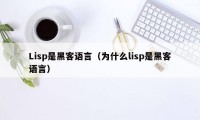 Lisp是黑客语言（为什么lisp是黑客语言）