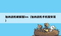 加纳战机破解版ios（加纳战机手机版安装）