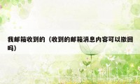 我邮箱收到的（收到的邮箱消息内容可以撤回吗）