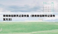 使用微信聊天记录恢复（使用微信聊天记录恢复方法）