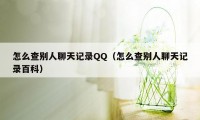 怎么查别人聊天记录QQ（怎么查别人聊天记录百科）