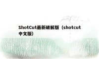 ShotCut最新破解版（shotcut中文版）