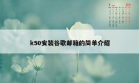 k50安装谷歌邮箱的简单介绍