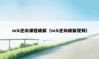 nck逆向课程破解（nck逆向破解视频）