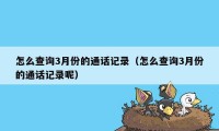 怎么查询3月份的通话记录（怎么查询3月份的通话记录呢）