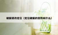 破解修改定位（定位破解的软件叫什么）