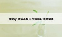 包含qq电话不显示在通话记录的词条