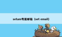 setam专属邮箱（set email）