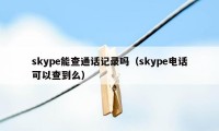 skype能查通话记录吗（skype电话可以查到么）