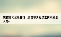 微信聊天记录查找（微信聊天记录查找不到怎么办）