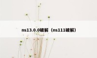 ns13.0.0破解（ns111破解）