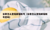 谷歌怎么登陆邮箱帐号（谷歌怎么登陆邮箱帐号密码）